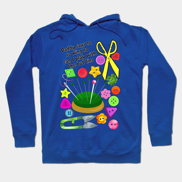 Daddy says no sewing so can I play with the buttons Hoodie by Blue Butterfly Designs 